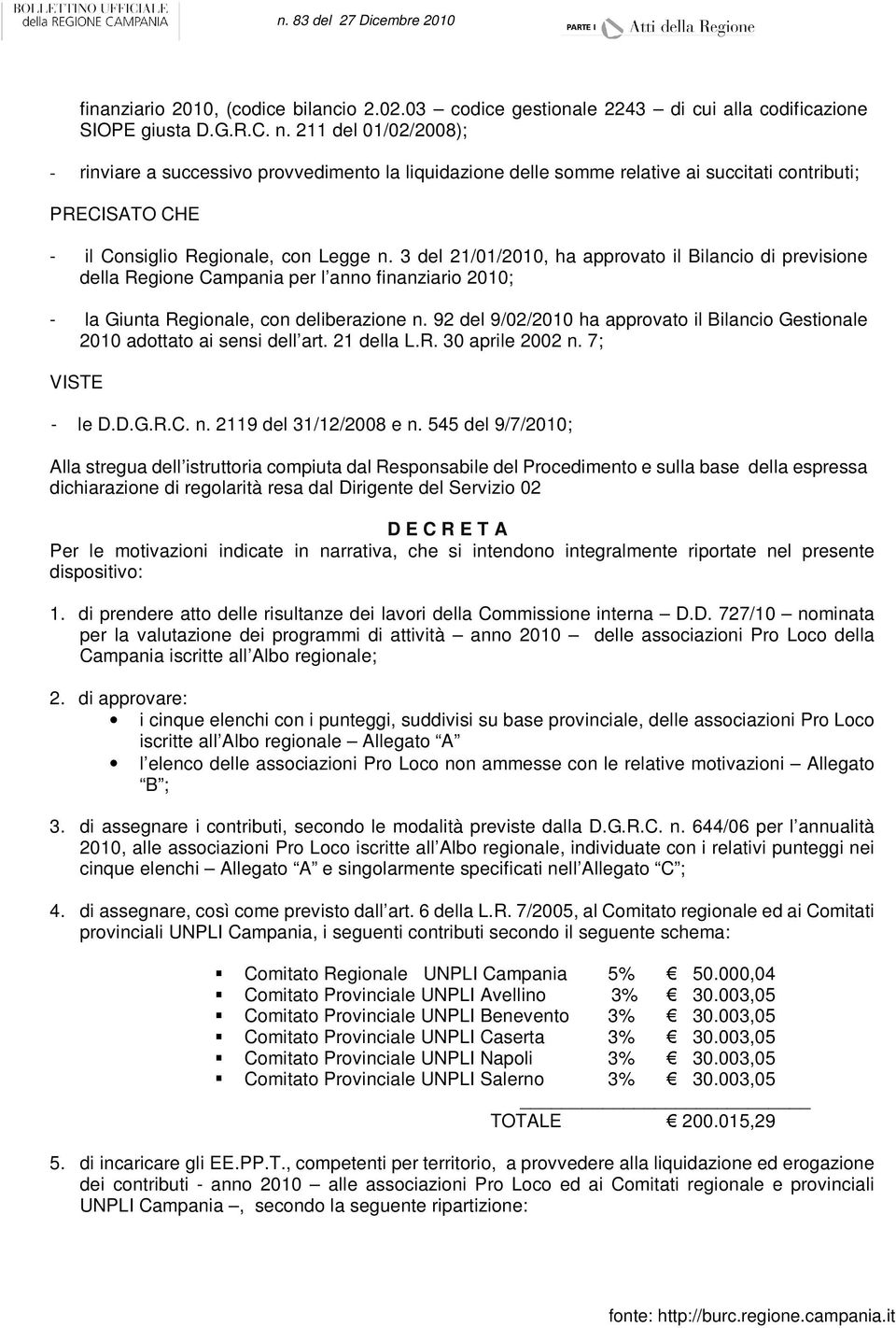 3 del 21/01/2010, ha approvato il Bilancio di previsione della Regione Campania per l anno finanziario 2010; - la Giunta Regionale, con deliberazione n.