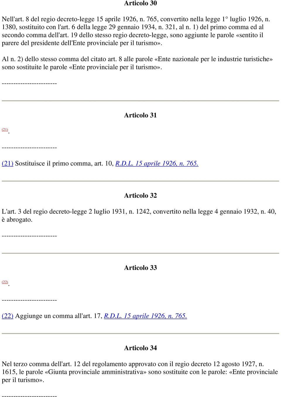 art 8 alle parole «Ente nazionale per le industrie turistiche» sono sostituite le parole «Ente provinciale per il turismo» Articolo 31 (21) (21) Sostituisce il primo comma, art 10, RDL 15 aprile