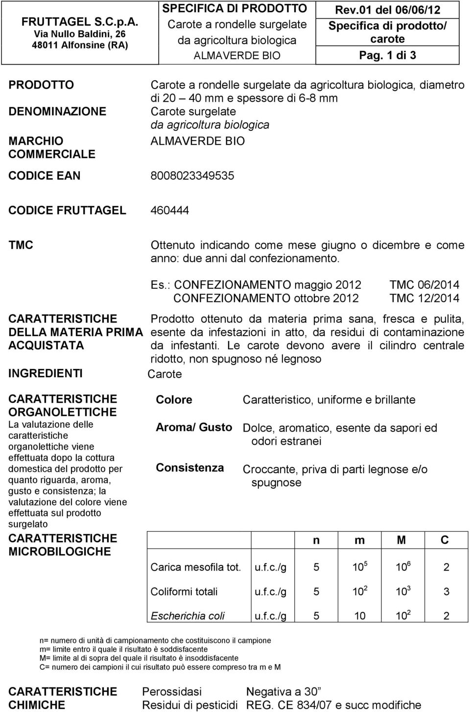 : CONFEZIONAMENTO maggio 2012 TMC 06/2014 CONFEZIONAMENTO ottobre 2012 TMC 12/2014 Prodotto ottenuto da materia prima sana, fresca e pulita, esente da infestazioni in atto, da residui di