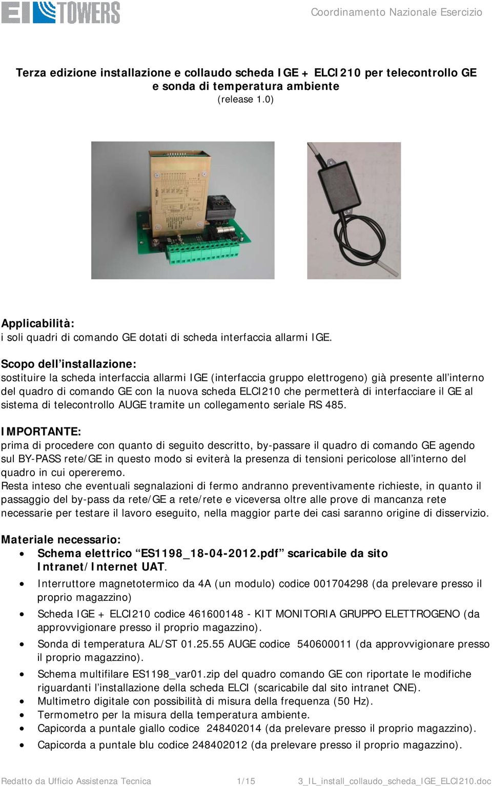 Scopo dell installazione: sostituire la scheda interfaccia allarmi IGE (interfaccia gruppo elettrogeno) già presente all interno del quadro di comando GE con la nuova scheda ELCI210 che permetterà di