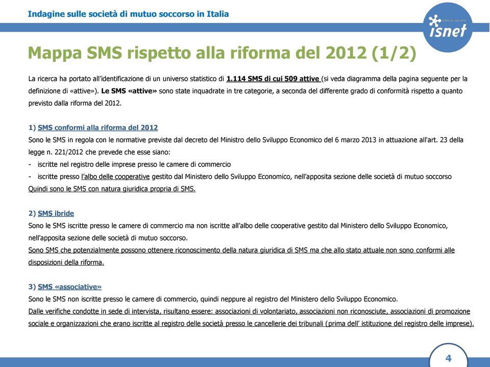 Le SMS «attive» sono state inquadrate in tre categorie, a seconda del differente grado di conformità rispetto a quanto previsto dalla riforma del 2012.