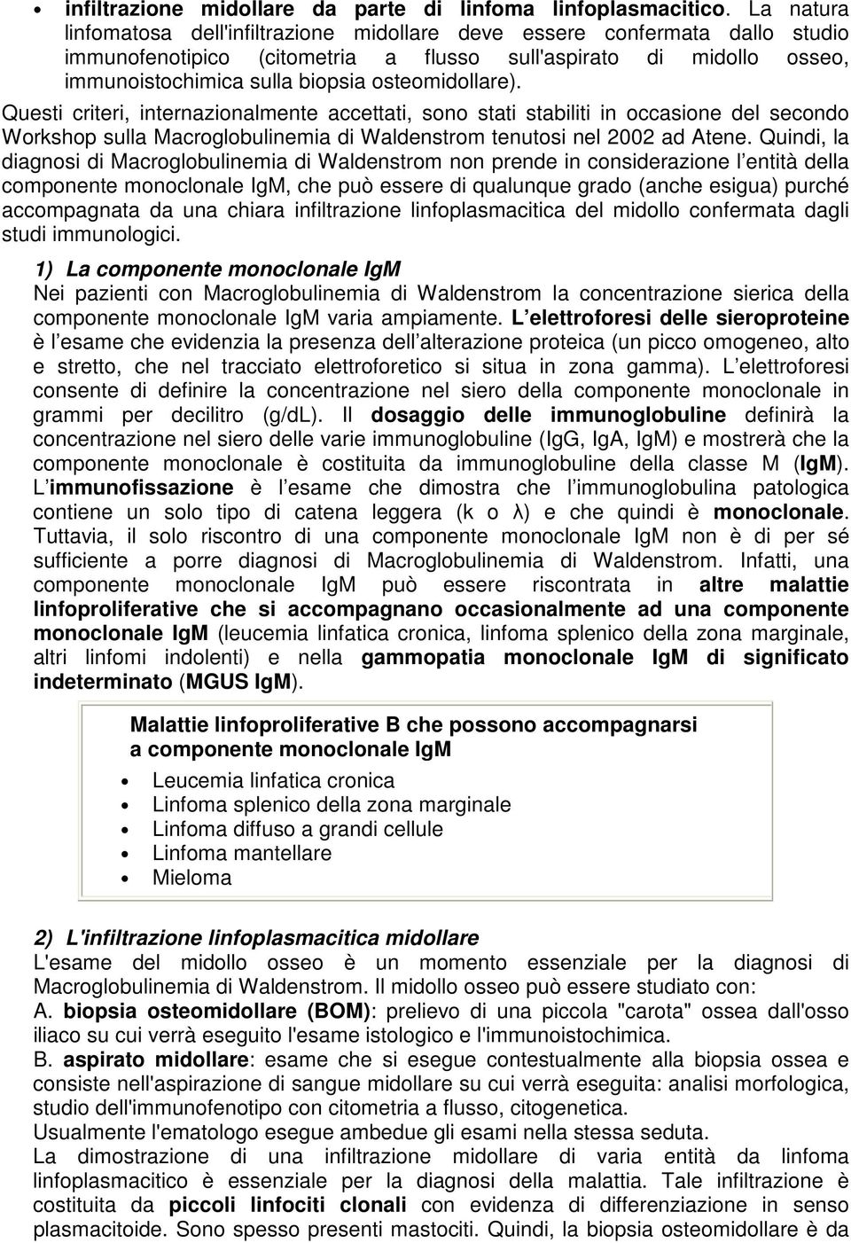 osteomidollare). Questi criteri, internazionalmente accettati, sono stati stabiliti in occasione del secondo Workshop sulla Macroglobulinemia di Waldenstrom tenutosi nel 2002 ad Atene.