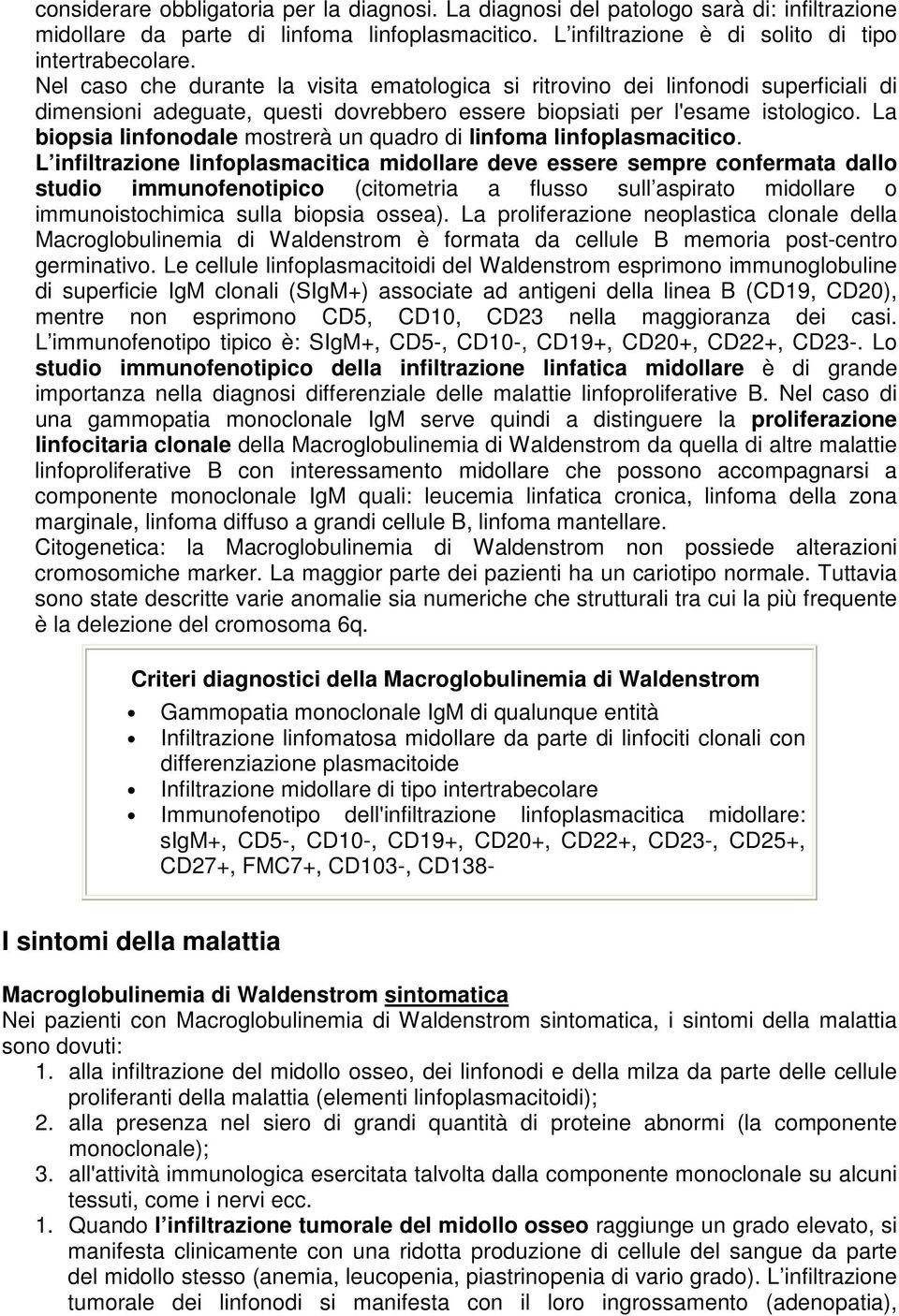 La biopsia linfonodale mostrerà un quadro di linfoma linfoplasmacitico.