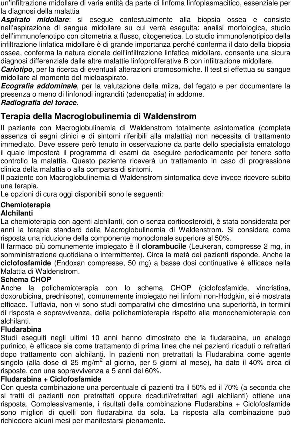 Lo studio immunofenotipico della infiltrazione linfatica midollare è di grande importanza perché conferma il dato della biopsia ossea, conferma la natura clonale dell infiltrazione linfatica