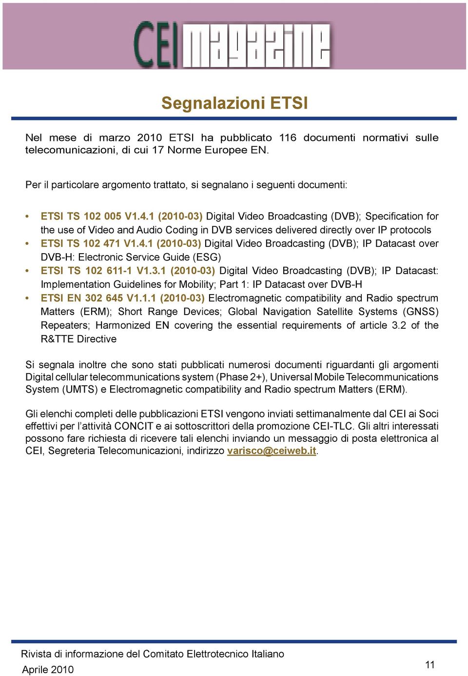 1 (2010-03) Digital Video Broadcasting (DVB); Specification for the use of Video and Audio Coding in DVB services delivered directly over IP protocols ETSI TS 102 47