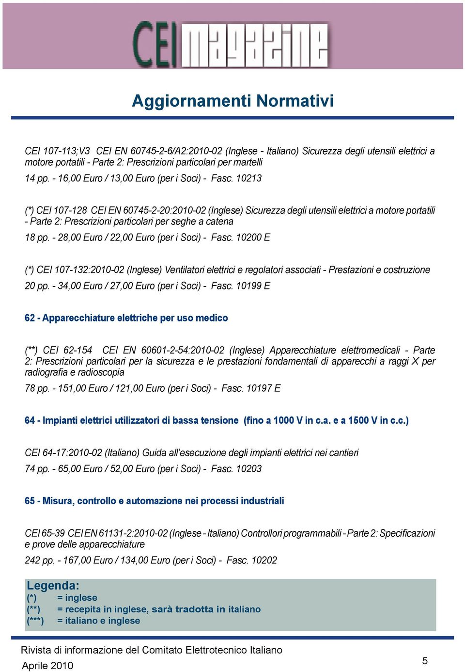 10213 (*) CEI 107-128 CEI EN 60745-2-20:2010-02 (Inglese) Sicurezza degli utensili elettrici a motore portatili - Parte 2: Prescrizioni particolari per seghe a catena 18 pp.