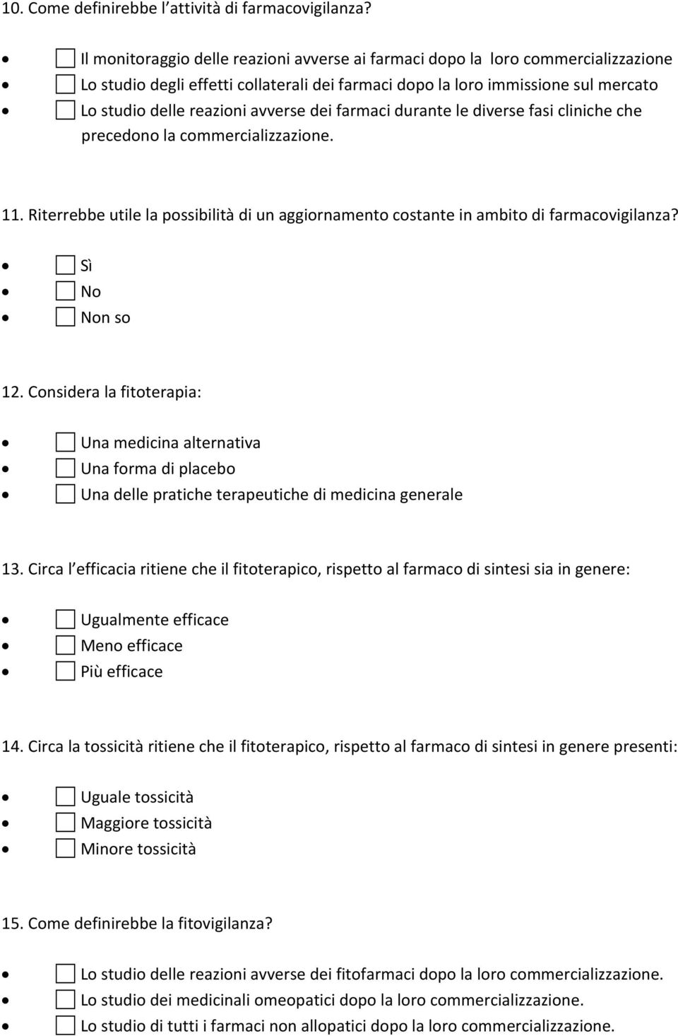 dei farmaci durante le diverse fasi cliniche che precedono la commercializzazione. 11. Riterrebbe utile la possibilità di un aggiornamento costante in ambito di farmacovigilanza? Sì No Non so 12.