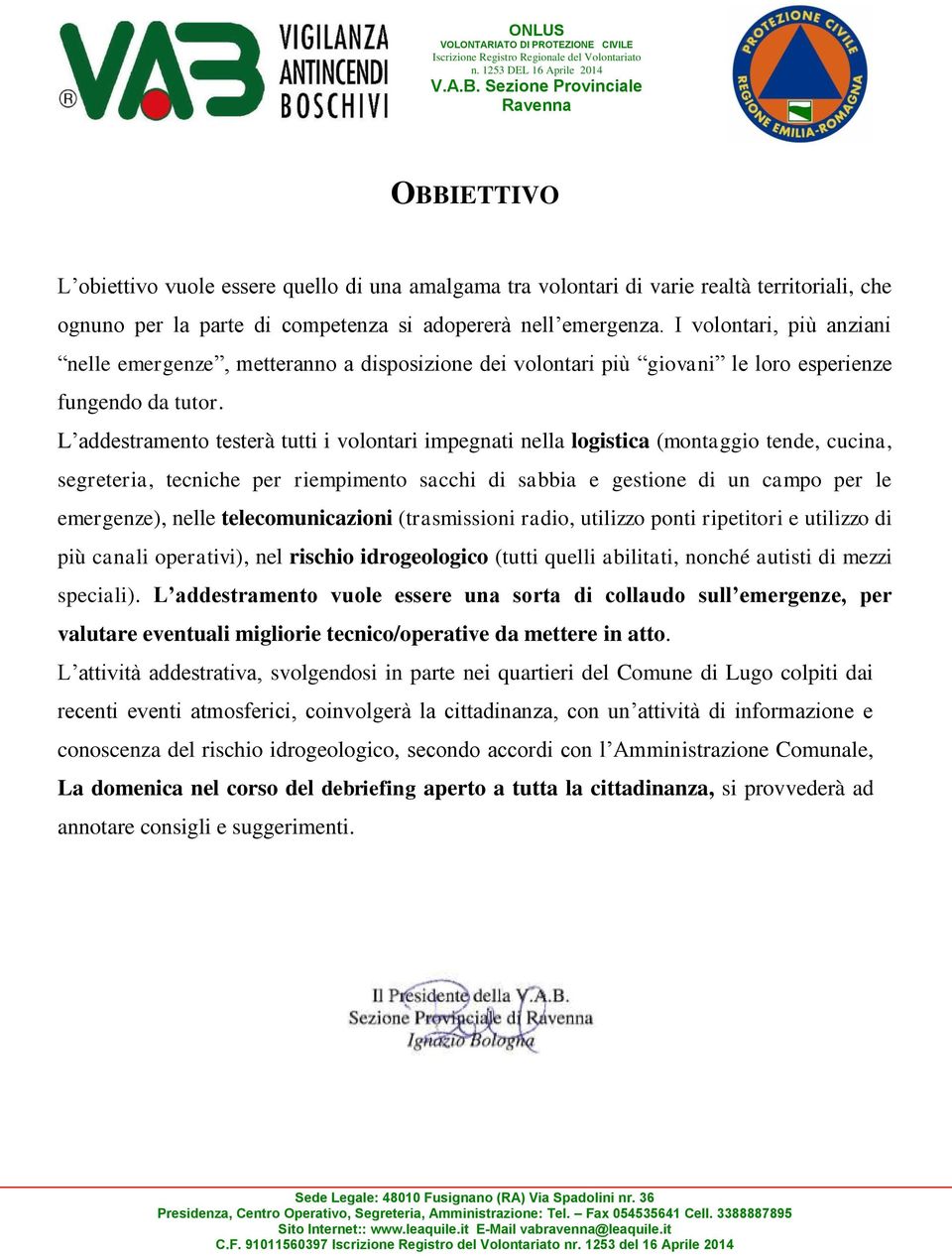 L addestramento testerà tutti i volontari impegnati nella logistica (montaggio tende, cucina, segreteria, tecniche per riempimento sacchi di sabbia e gestione di un campo per le emergenze), nelle