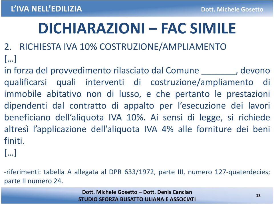 costruzione/ampliamento di immobile abitativo non di lusso, e che pertanto le prestazioni dipendenti dal contratto di appalto per l esecuzione