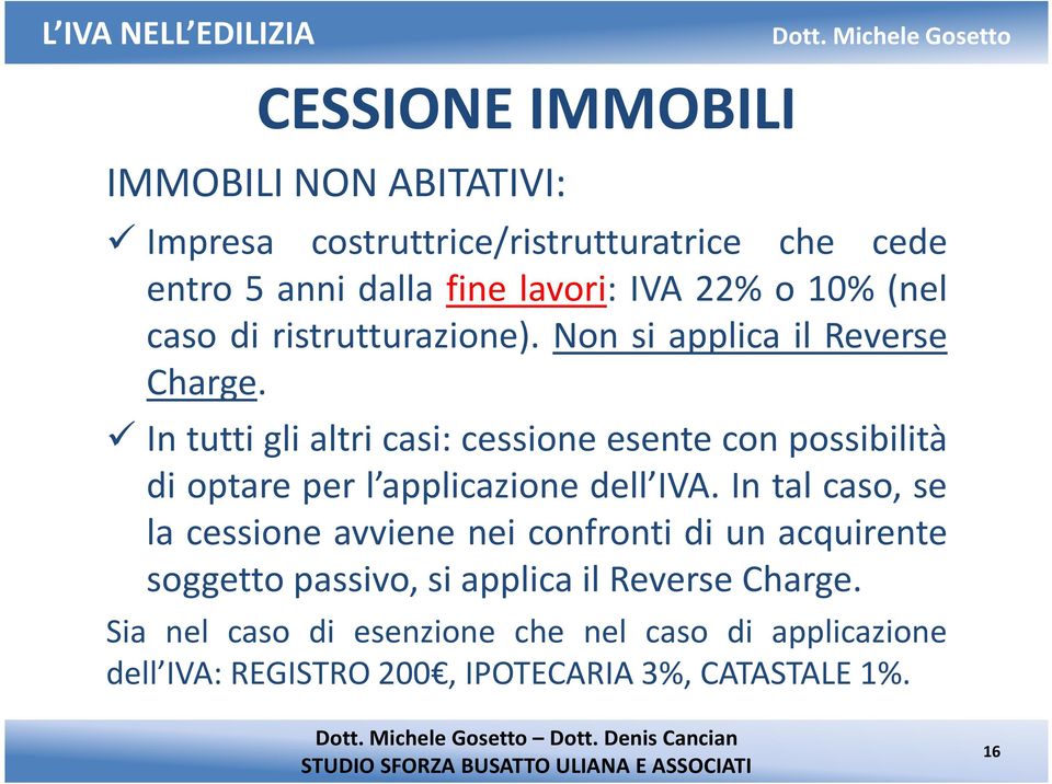 In tutti gli altri casi: cessione esente con possibilità di optare per l applicazione dell IVA.