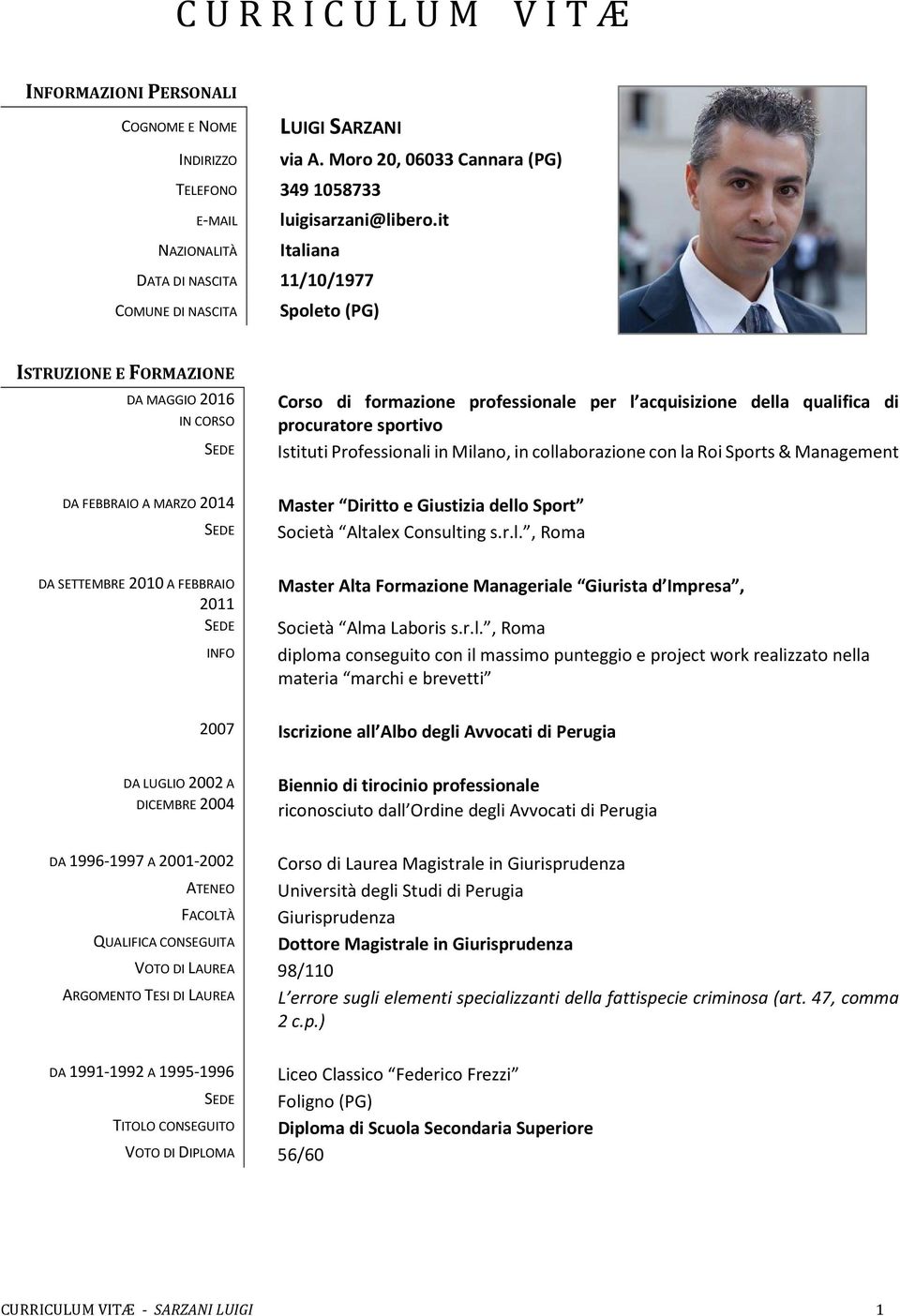 procuratore sportivo Istituti Professionali in Milano, in collaborazione con la Roi Sports & Management DA FEBBRAIO A MARZO 2014 Master Diritto e Giustizia dello Sport Società Altalex Consulting s.r.l., Roma DA SETTEMBRE 2010 A FEBBRAIO 2011 INFO Master Alta Formazione Manageriale Giurista d Impresa, Società Alma Laboris s.