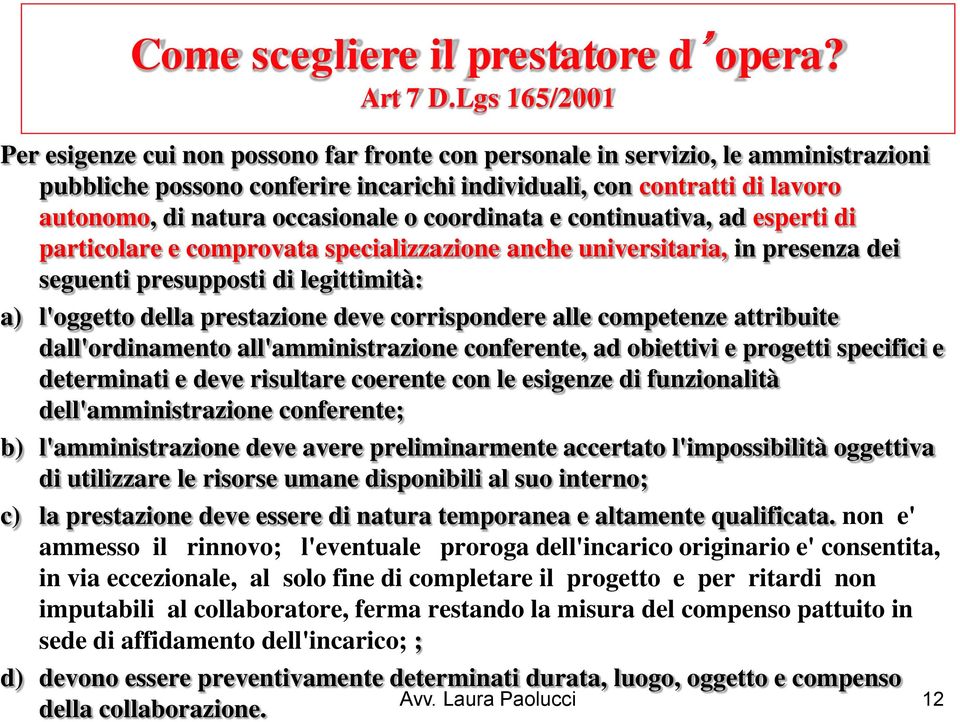 occasionale o coordinata e continuativa, ad esperti di particolare e comprovata specializzazione anche universitaria, in presenza dei seguenti presupposti di legittimità: a) l'oggetto della