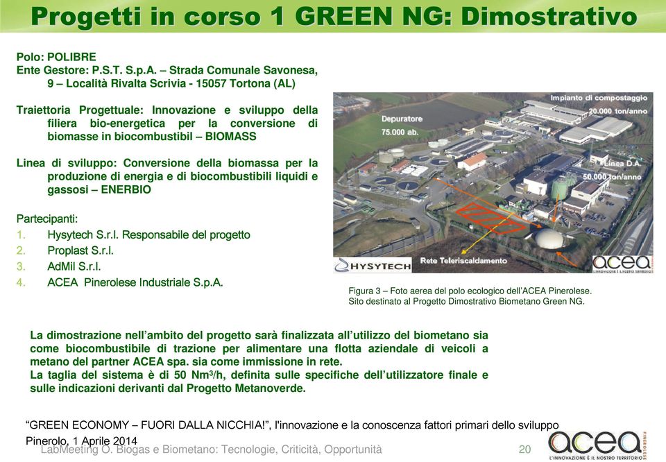 BIOMASS Linea di sviluppo: Conversione della biomassa per la produzione di energia e di biocombustibili liquidi e gassosi ENERBIO Partecipanti: 1. Hysytech S.r.l. Responsabile del progetto 2.