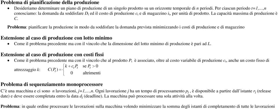 Problema: pianificare la produzione in modo da soddisfare la domanda prevista minimizzando i costi di produzione e di magazzino Estensione al caso di produzione con lotto minimo Come il problema