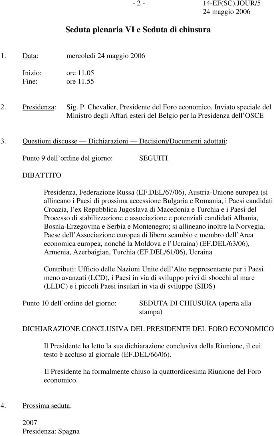 Questioni discusse Dichiarazioni Decisioni/Documenti adottati: Punto 9 dell ordine del giorno: SEGUITI DIBATTITO Presidenza, Federazione Russa (EF.