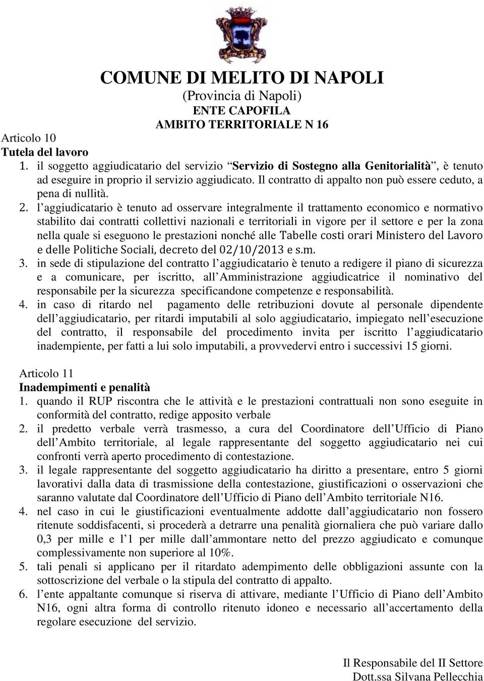 l aggiudicatario è tenuto ad osservare integralmente il trattamento economico e normativo stabilito dai contratti collettivi nazionali e territoriali in vigore per il settore e per la zona nella