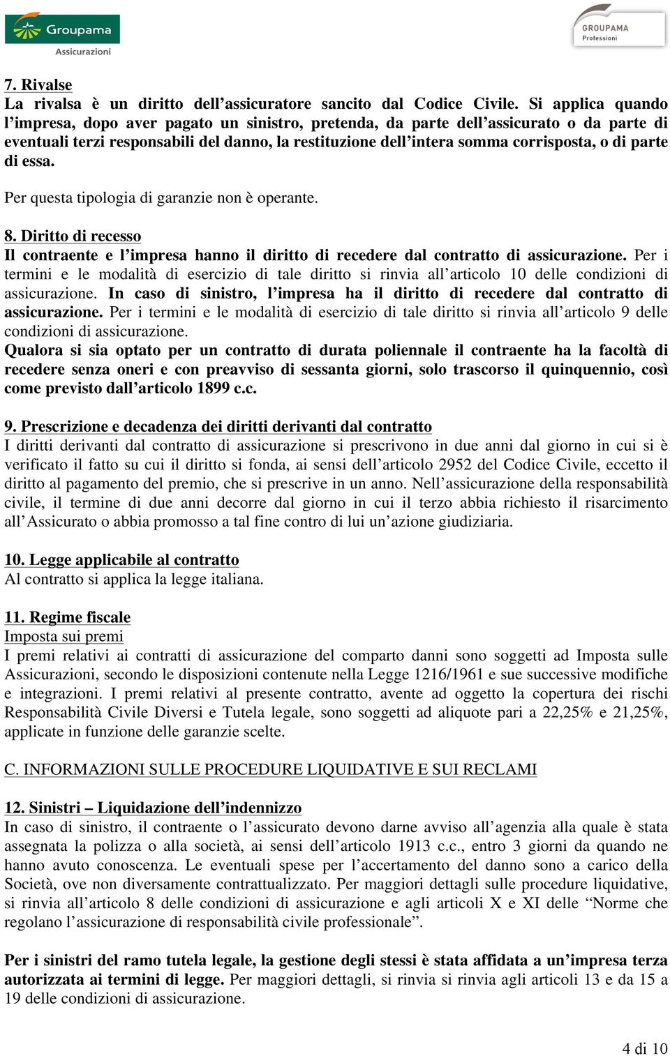 parte di essa. Per questa tipologia di garanzie non è operante. 8. Diritto di recesso Il contraente e l impresa hanno il diritto di recedere dal contratto di assicurazione.