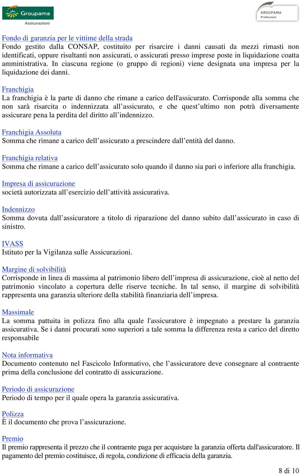 Franchigia La franchigia è la parte di danno che rimane a carico dell'assicurato.