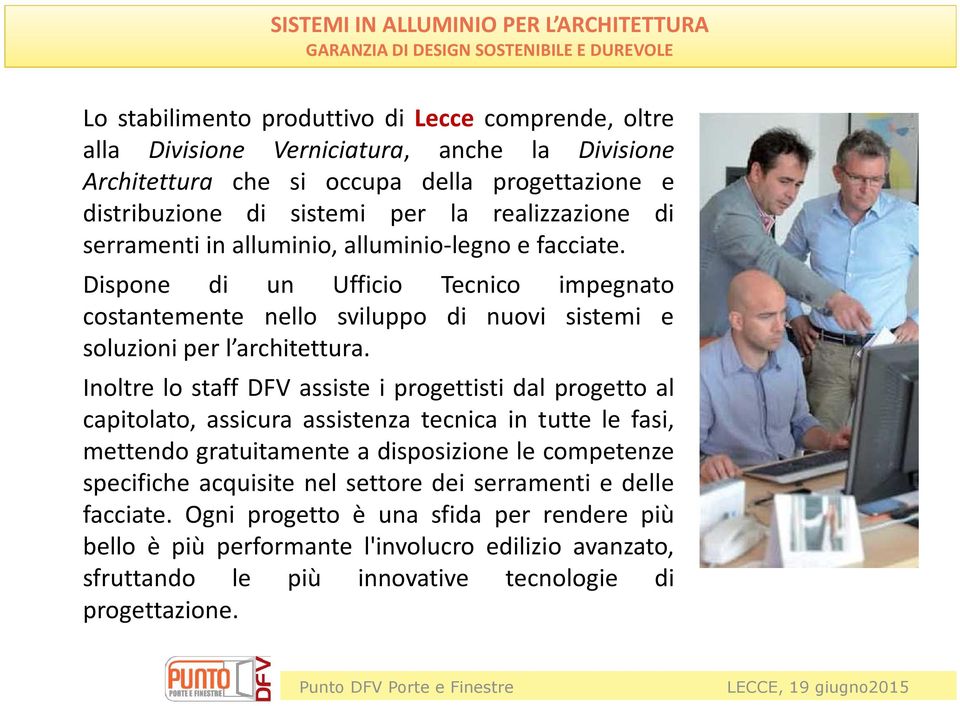 Inoltre lo staff DFV assiste i progettisti dal progetto al capitolato, assicura assistenza tecnica in tutte le fasi, mettendo gratuitamente a disposizione le competenze specifiche acquisite