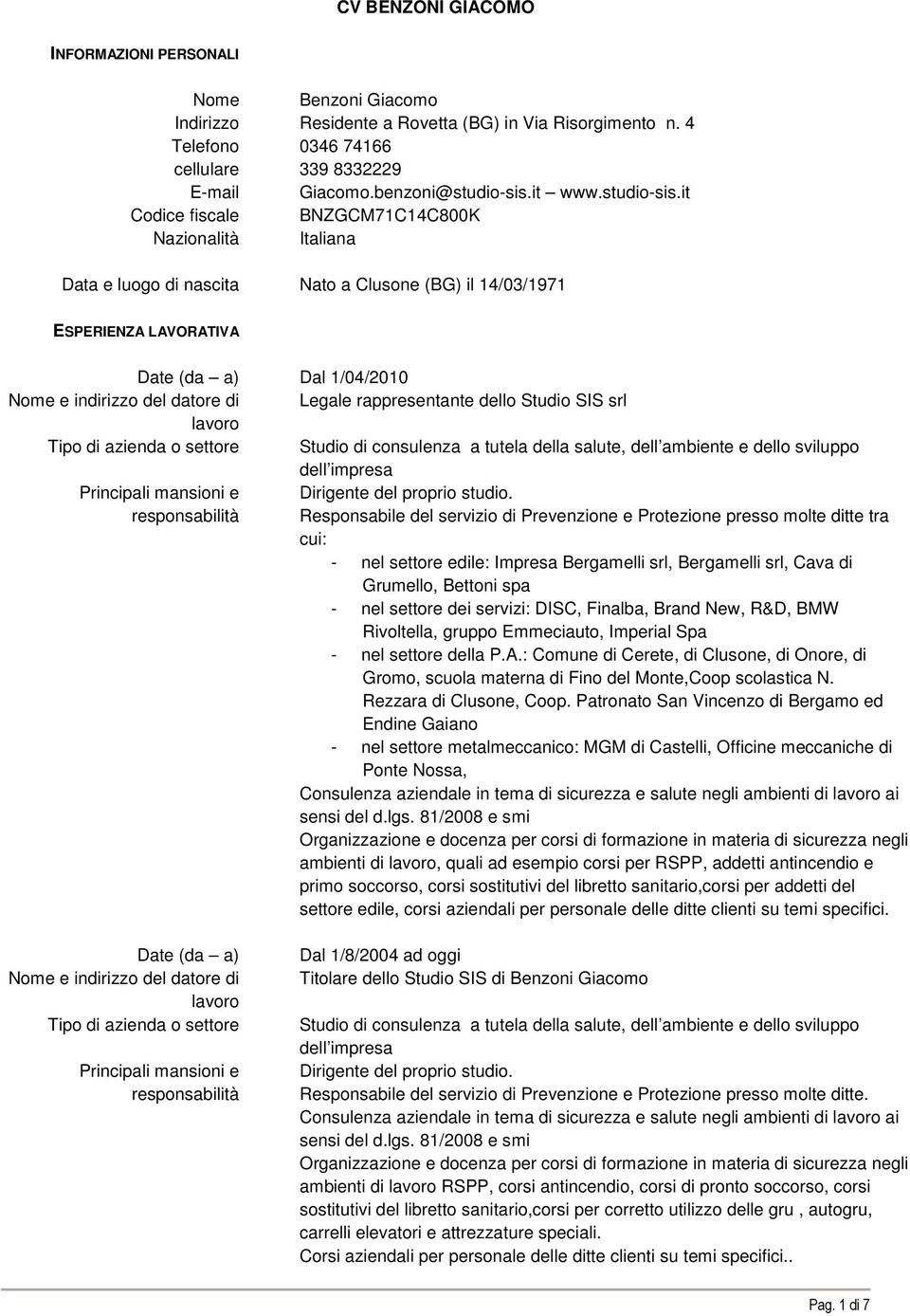 it Codice fiscale BNZGCM71C14C800K Nazionalità Italiana Data e luogo di nascita Nato a Clusone (BG) il 14/03/1971 ESPERIENZA LAVORATIVA Date (da a) Dal 1/04/2010 Nome e indirizzo del datore di Legale