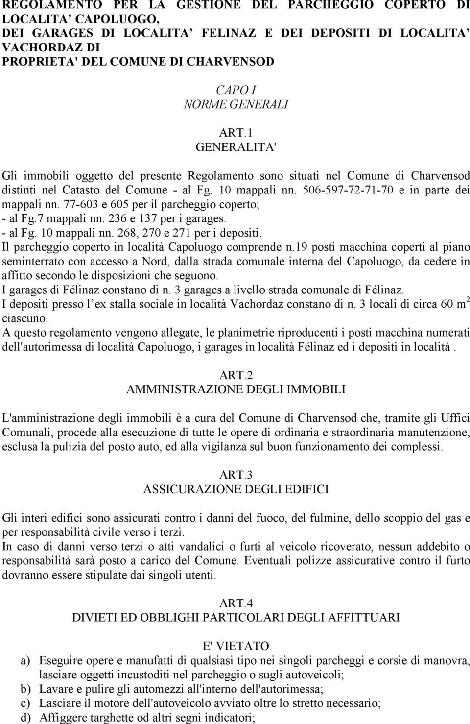 506-597-72-71-70 e in parte dei mappali nn. 77-603 e 605 per il parcheggio coperto; - al Fg.7 mappali nn. 236 e 137 per i garages. - al Fg. 10 mappali nn. 268, 270 e 271 per i depositi.