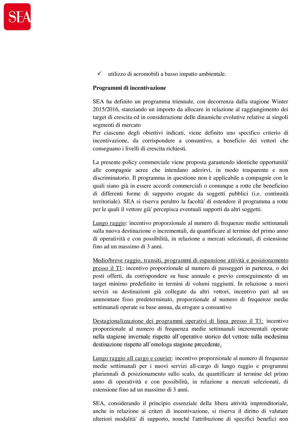 crescita ed in considerazione delle dinamiche evolutive relative ai singoli segmenti di mercato Per ciascuno degli obiettivi indicati, viene definito uno specifico criterio di incentivazione, da