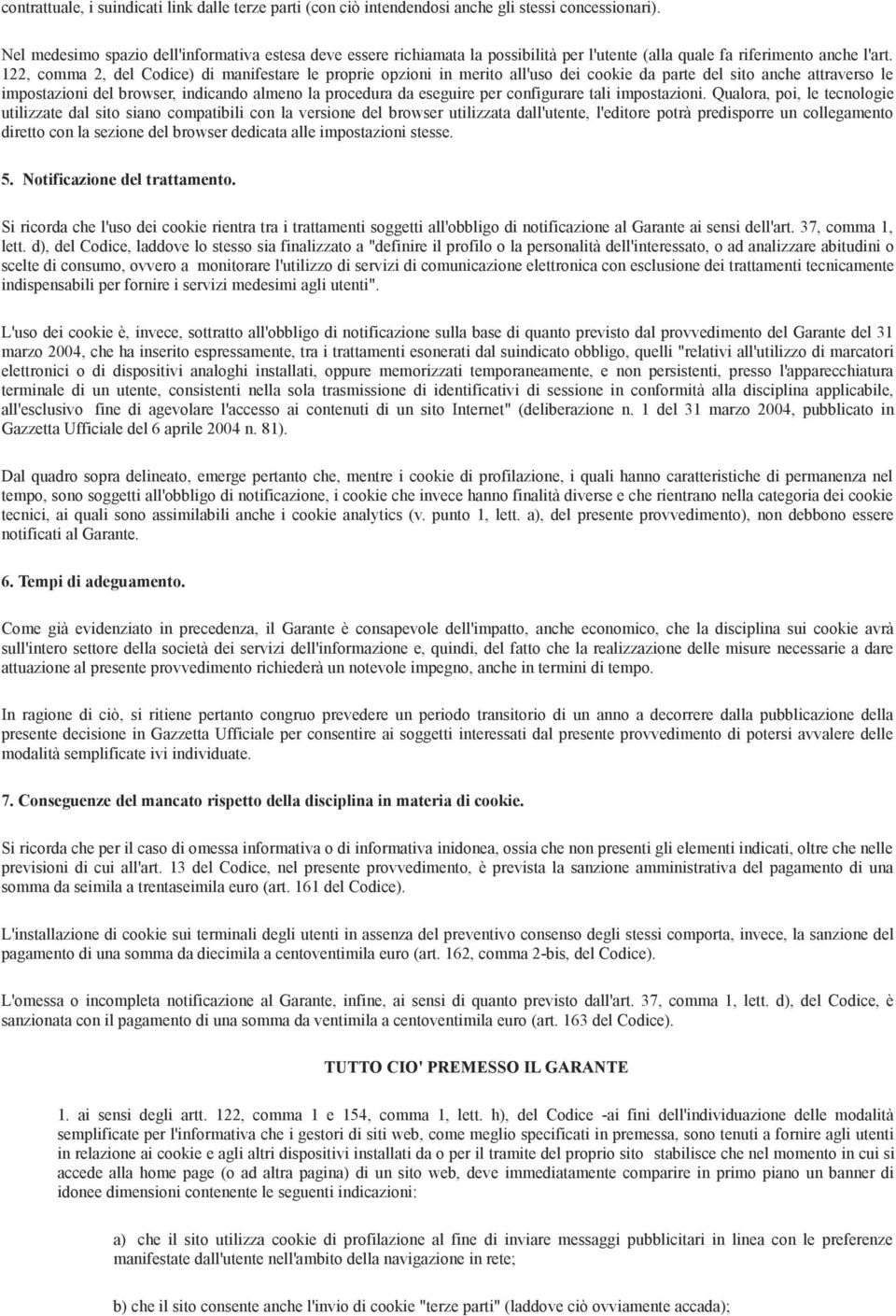 122, comma 2, del Codice) di manifestare le proprie opzioni in merito all'uso dei cookie da parte del sito anche attraverso le impostazioni del browser, indicando almeno la procedura da eseguire per