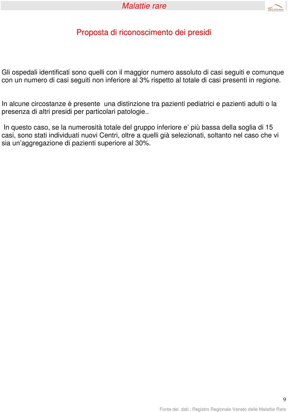 In alcune circostanze è presente una distinzione tra pazienti pediatrici e pazienti adulti o la presenza di altri presidi per particolari patologie.