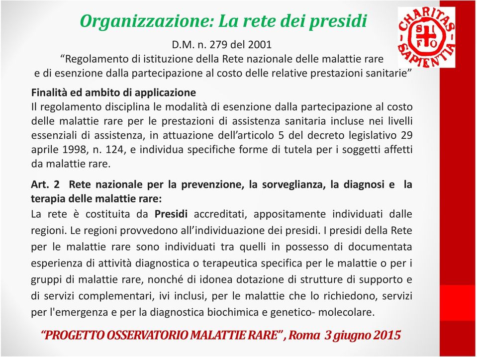 Il regolamento disciplina le modalità di esenzione dalla partecipazione al costo delle malattie rare per le prestazioni di assistenza sanitaria incluse nei livelli essenziali di assistenza, in