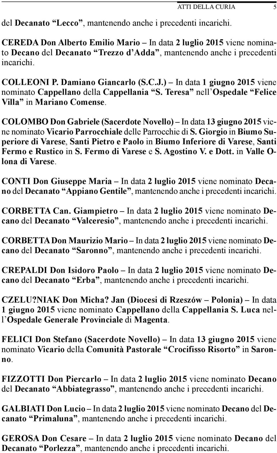 ) In data 1 giugno 2015 viene nominato Cappellano della Cappellania S. Teresa nell Ospedale Felice Villa in Mariano Comense.