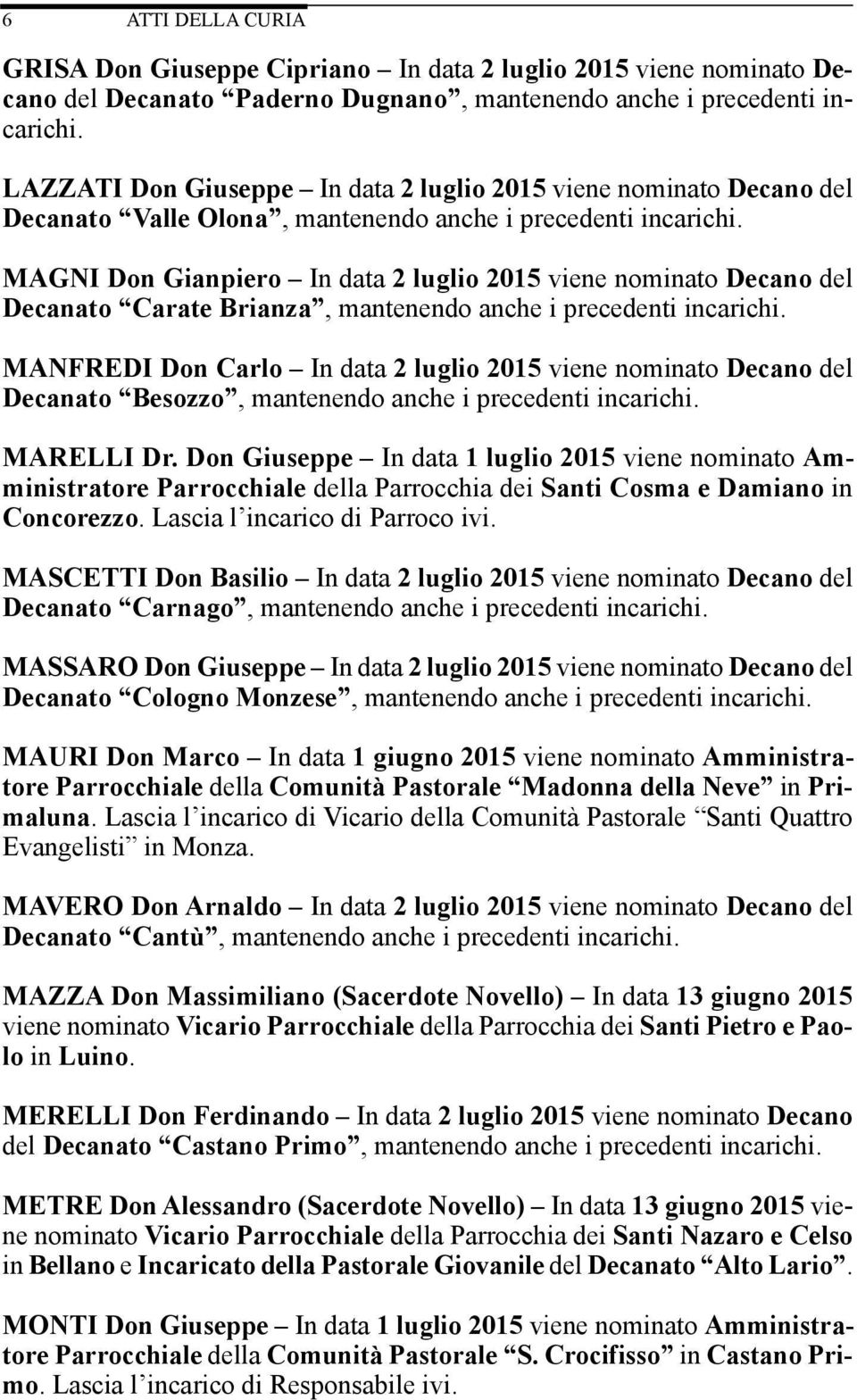 MAGNI Don Gianpiero In data 2 luglio 2015 viene nominato Decano del Decanato Carate Brianza, mantenendo anche i precedenti incarichi.