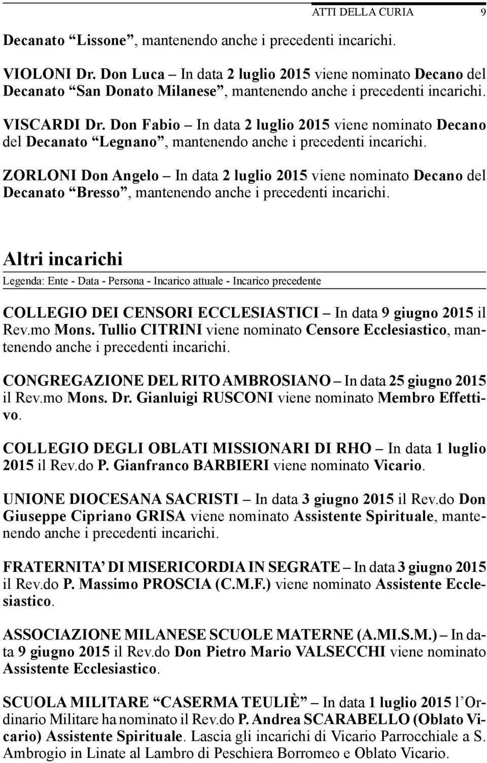 Don Fabio In data 2 luglio 2015 viene nominato Decano del Decanato Legnano, mantenendo anche i precedenti incarichi.