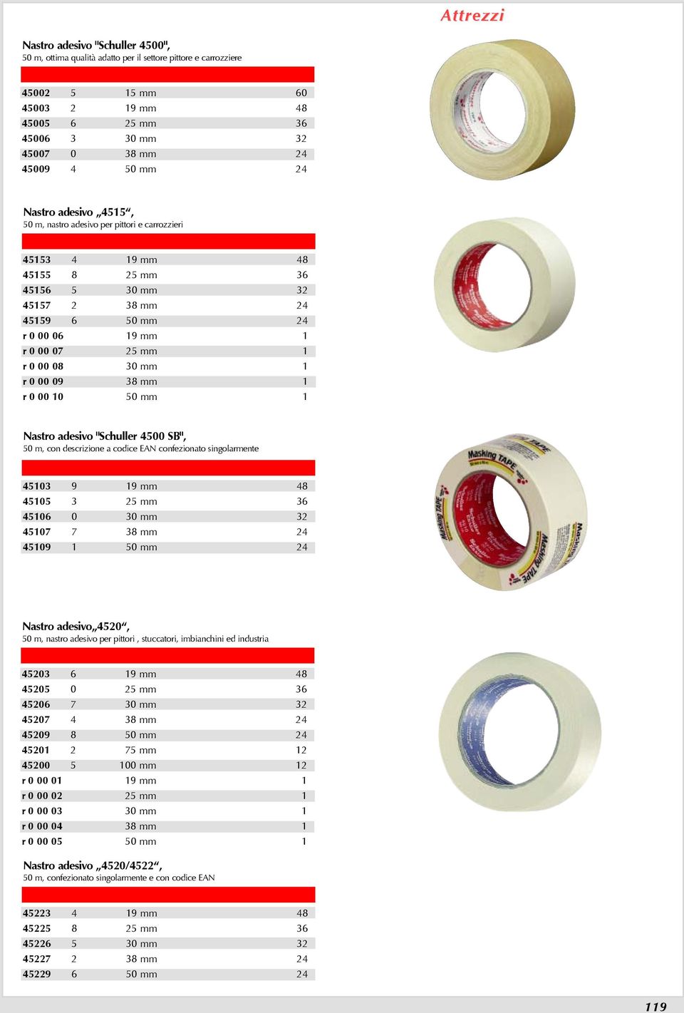 30 mm 1 r 0 00 09 38 mm 1 r 0 00 10 50 mm 1 Nastro adesivo "Schuller 4500 SB", 50 m, con descrizione a codice EAN confezionato singolarmente 45103 9 19 mm 48 45105 3 25 mm 36 45106 0 30 mm 32 45107 7