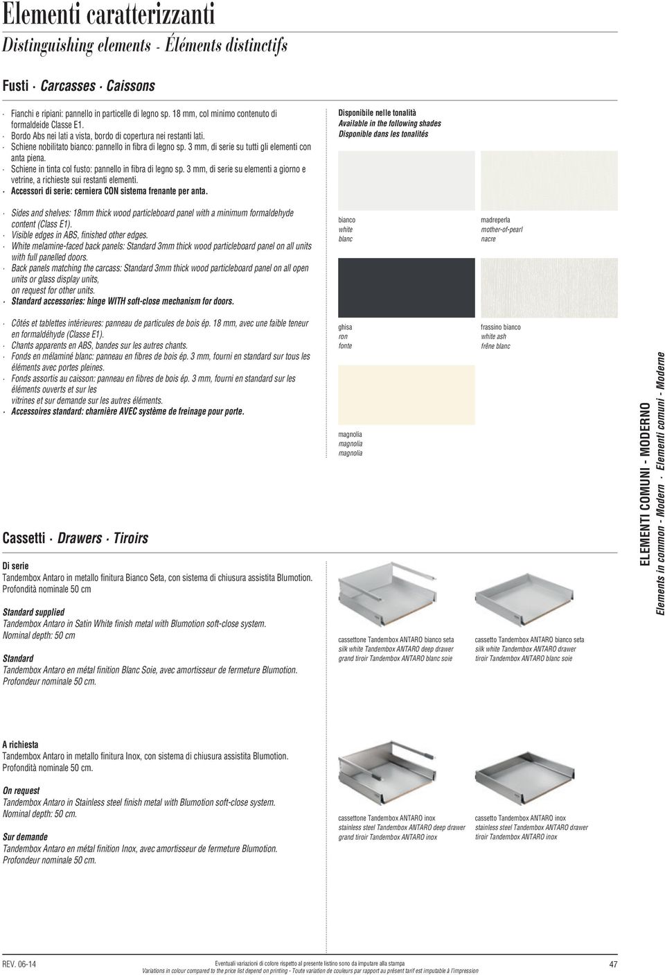 3 mm, di serie su tutti gli elementi con anta piena. Schiene in tinta col fusto: pannello in fi bra di legno sp. 3 mm, di serie su elementi a giorno e vetrine, a richieste sui restanti elementi.