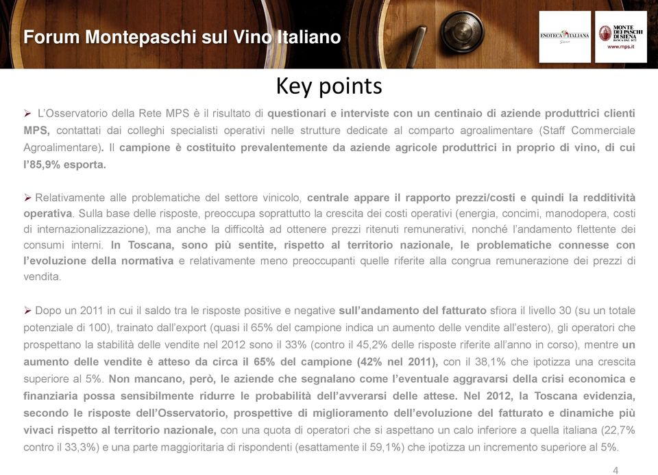 Relativamente alle problematiche del settore vinicolo, centrale appare il rapporto prezzi/costi e quindi la redditività operativa.