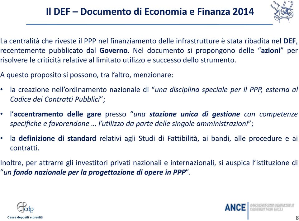 A questo proposito si possono, tra l altro, menzionare: la creazione nell ordinamento nazionale di una disciplina speciale per il PPP, esterna al Codice dei Contratti Pubblici ; l accentramento delle