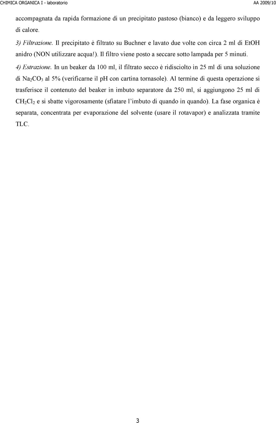 In un beaker da 100 ml, il filtrato secco è ridisciolto in 25 ml di una soluzione di Na 2 C 3 al 5% (verificarne il ph con cartina tornasole).