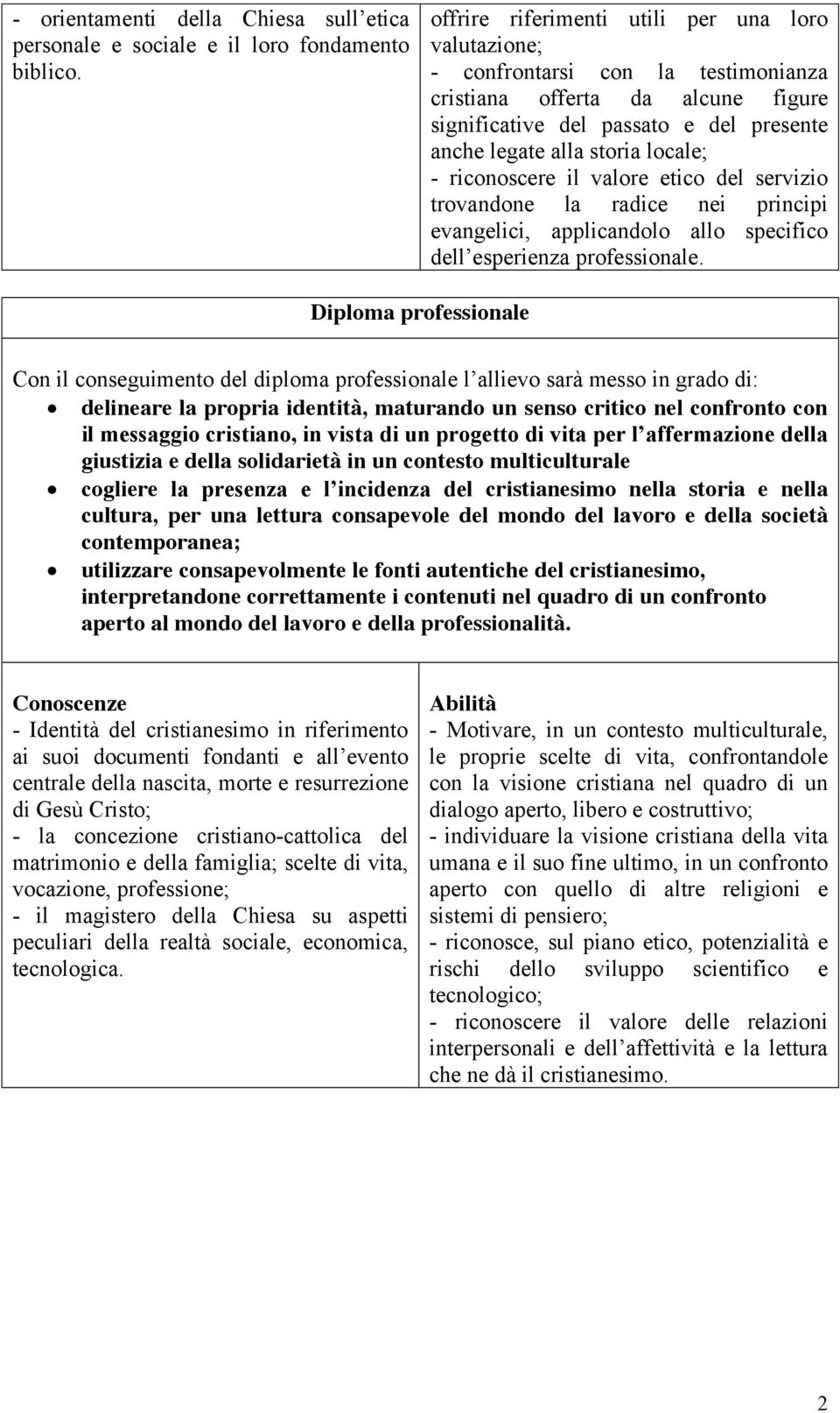 riconoscere il valore etico del servizio trovandone la radice nei principi evangelici, applicandolo allo specifico dell esperienza professionale.