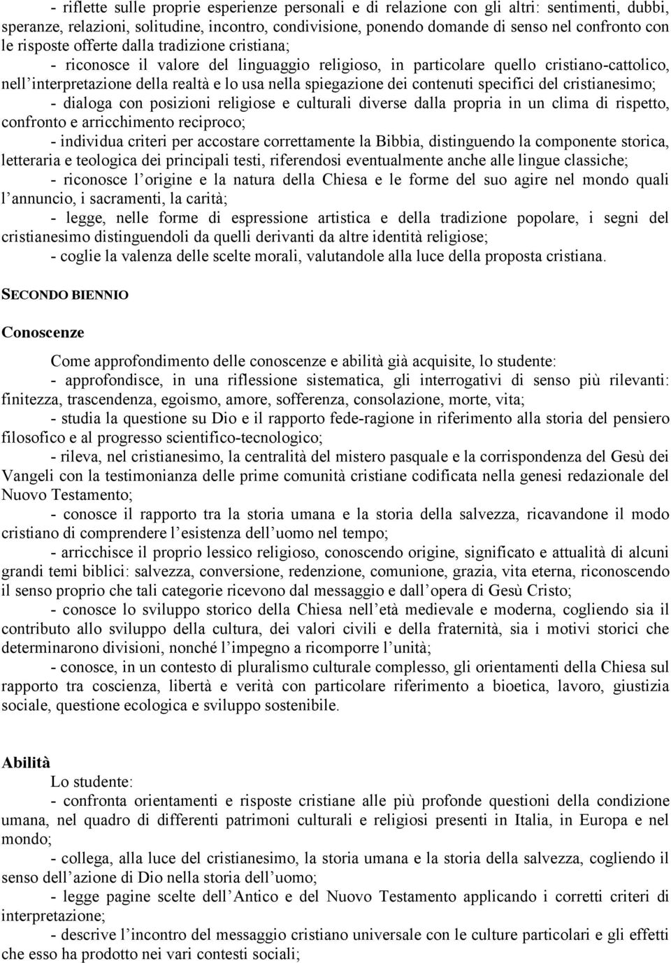 dei contenuti specifici del cristianesimo;; - dialoga con posizioni religiose e culturali diverse dalla propria in un clima di rispetto, confronto e arricchimento reciproco; - individua criteri per