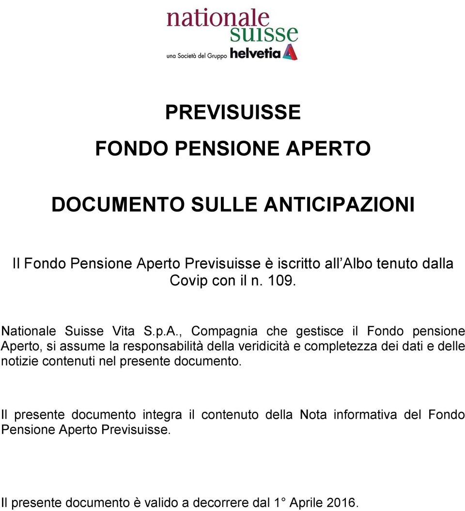 , Compagnia che gestisce il Fondo pensione Aperto, si assume la responsabilità della veridicità e completezza dei dati e delle