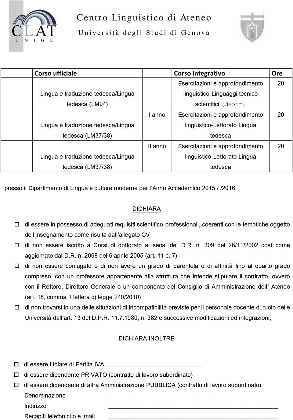 Accademico 2015 / /2016 DICHIARA di essere in possesso di adeguati requisiti scientifico-professionali, coerenti con le tematiche oggetto dell insegnamento come risulta dall allegato CV di non essere