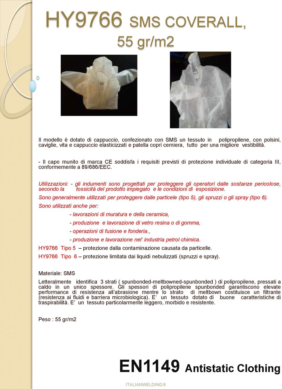 Utilizzazioni: - gli indumenti sono progettati per proteggere gli operatori dalle sostanze pericolose, secondo la tossicità del prodotto impiegato e le condizioni di esposizione.