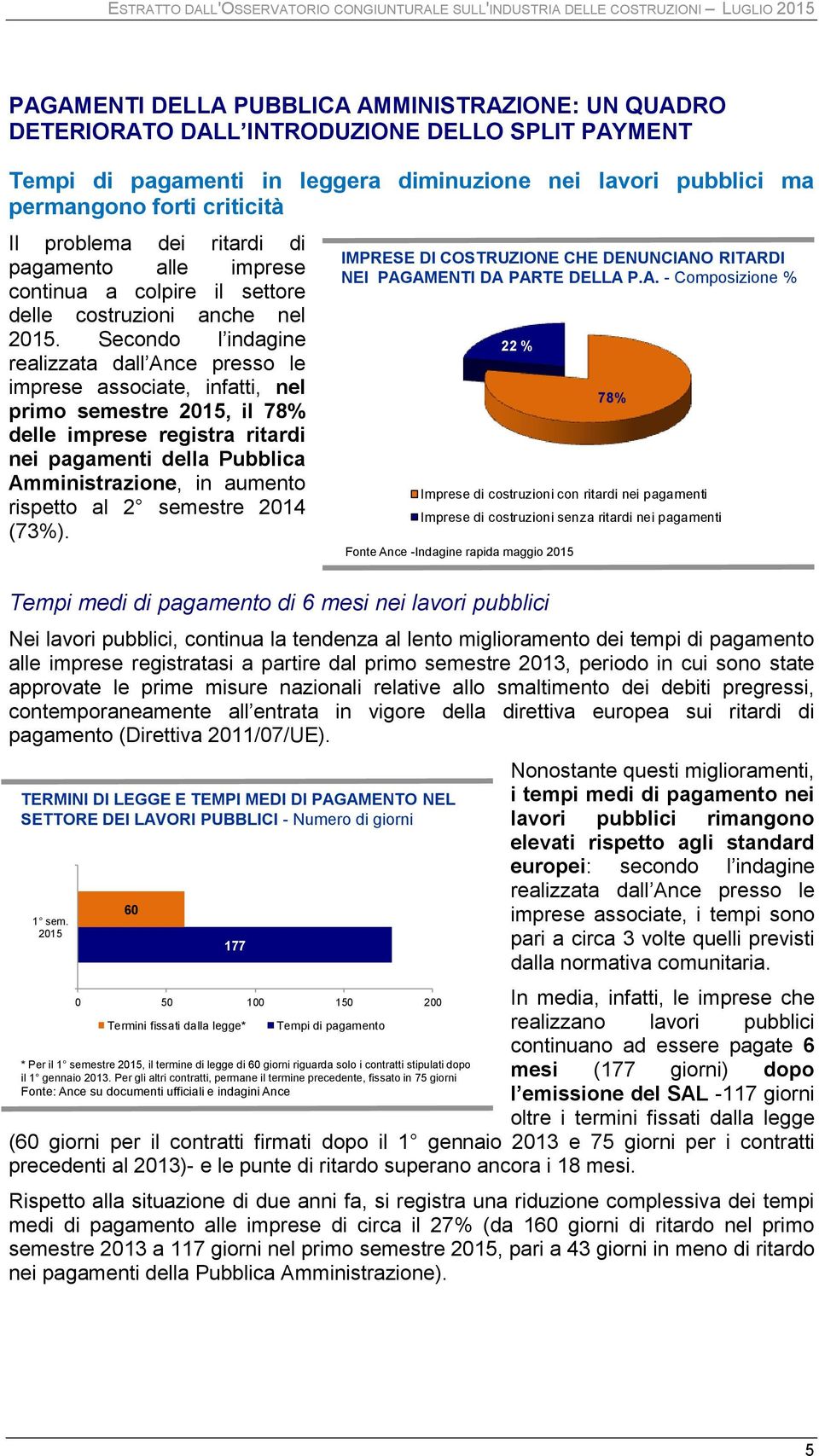 Secondo l indagine realizzata dall Ance presso le imprese associate, infatti, nel primo semestre 2015, il 78% delle imprese registra ritardi nei pagamenti della Pubblica Amministrazione, in aumento