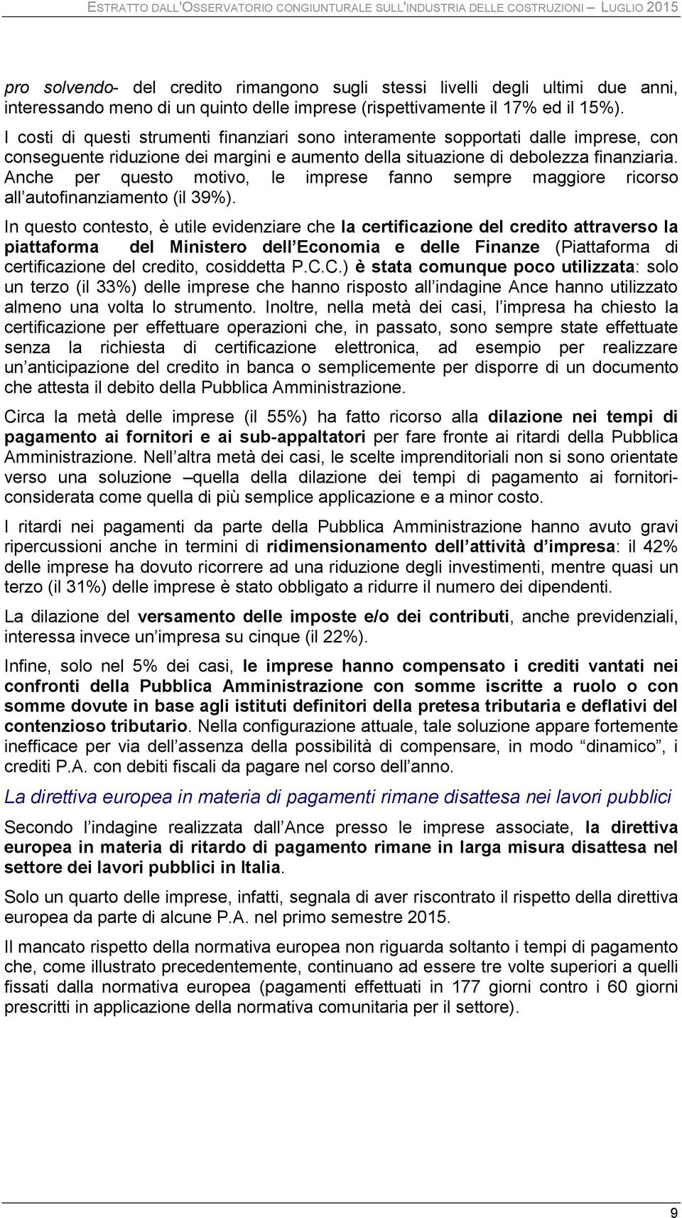 I costi di questi strumenti finanziari sono interamente sopportati dalle imprese, con conseguente riduzione dei margini e aumento della situazione di debolezza finanziaria.