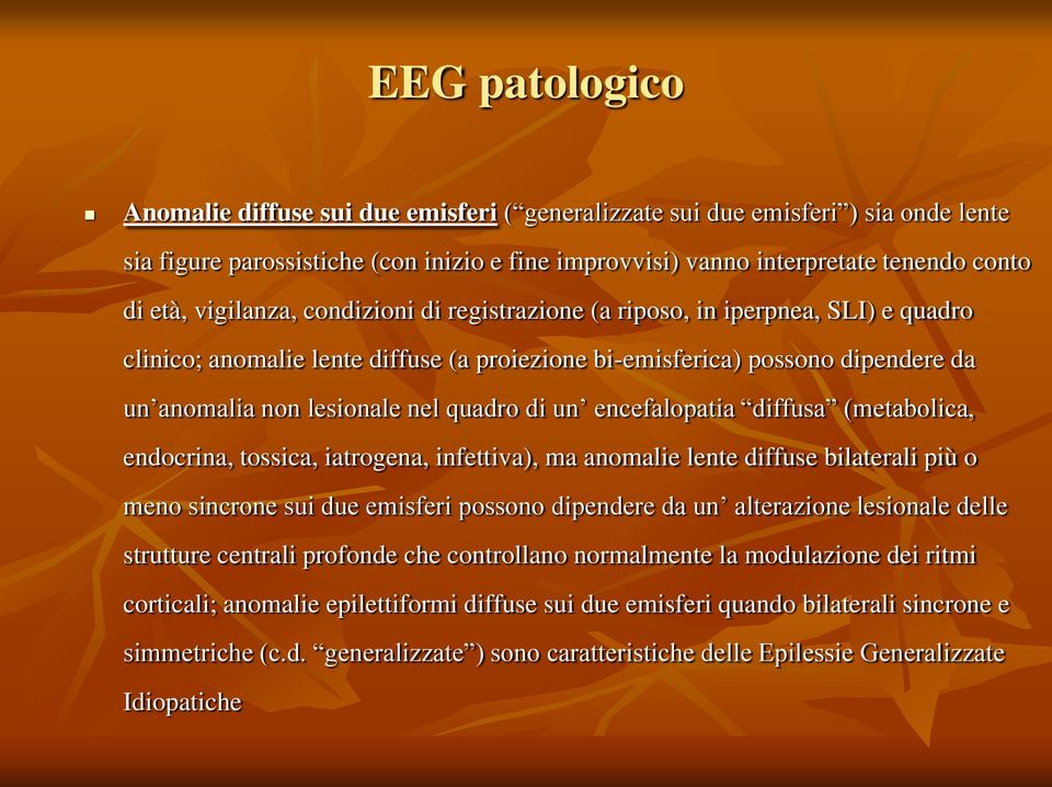 un encefalopatia diffusa (metabolica, endocrina, tossica, iatrogena, infettiva), ma anomalie lente diffuse bilaterali più o meno sincrone sui due emisferi possono dipendere da un alterazione