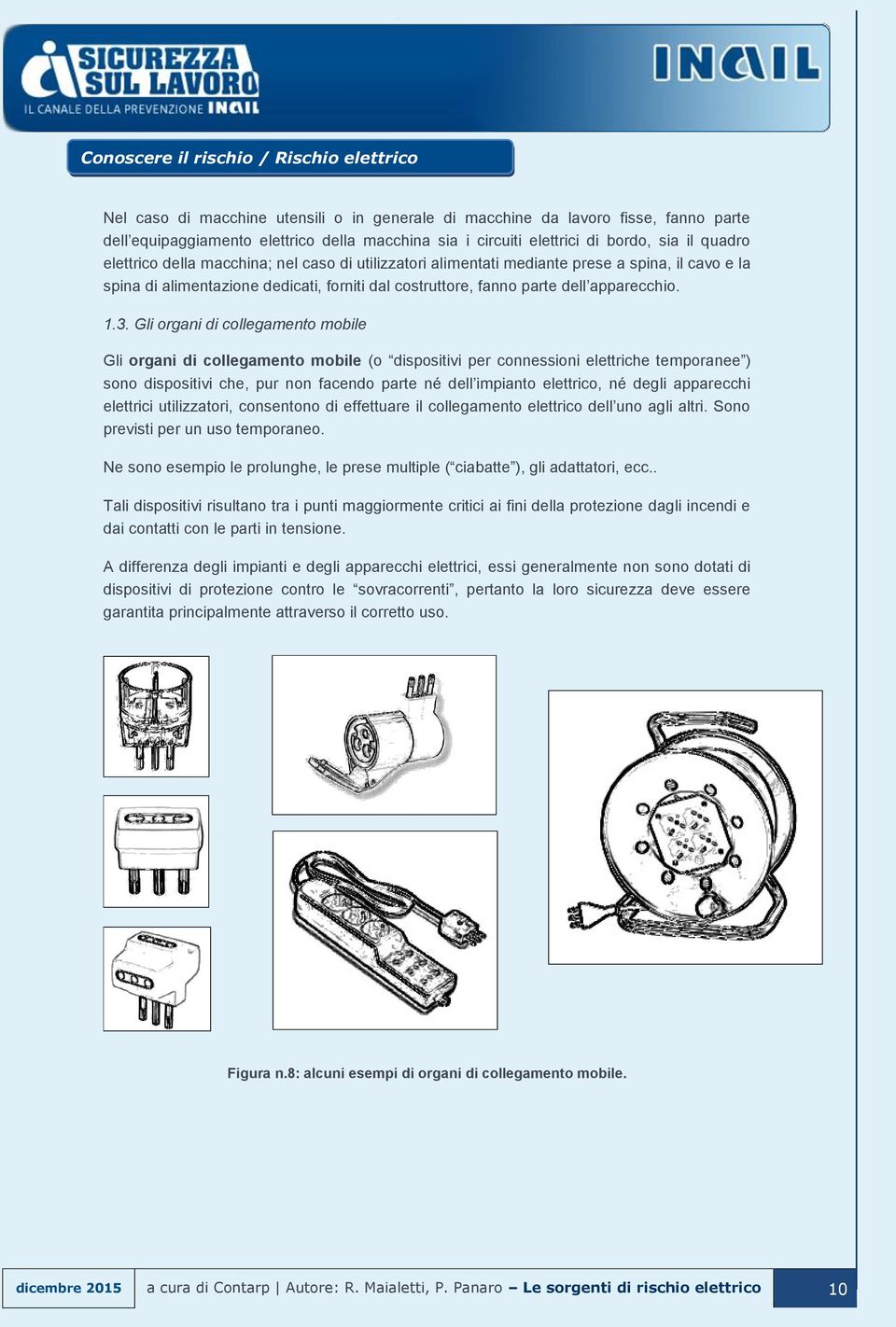 Gli organi di collegamento mobile Gli organi di collegamento mobile (o dispositivi per connessioni elettriche temporanee ) sono dispositivi che, pur non facendo parte né dell impianto elettrico, né