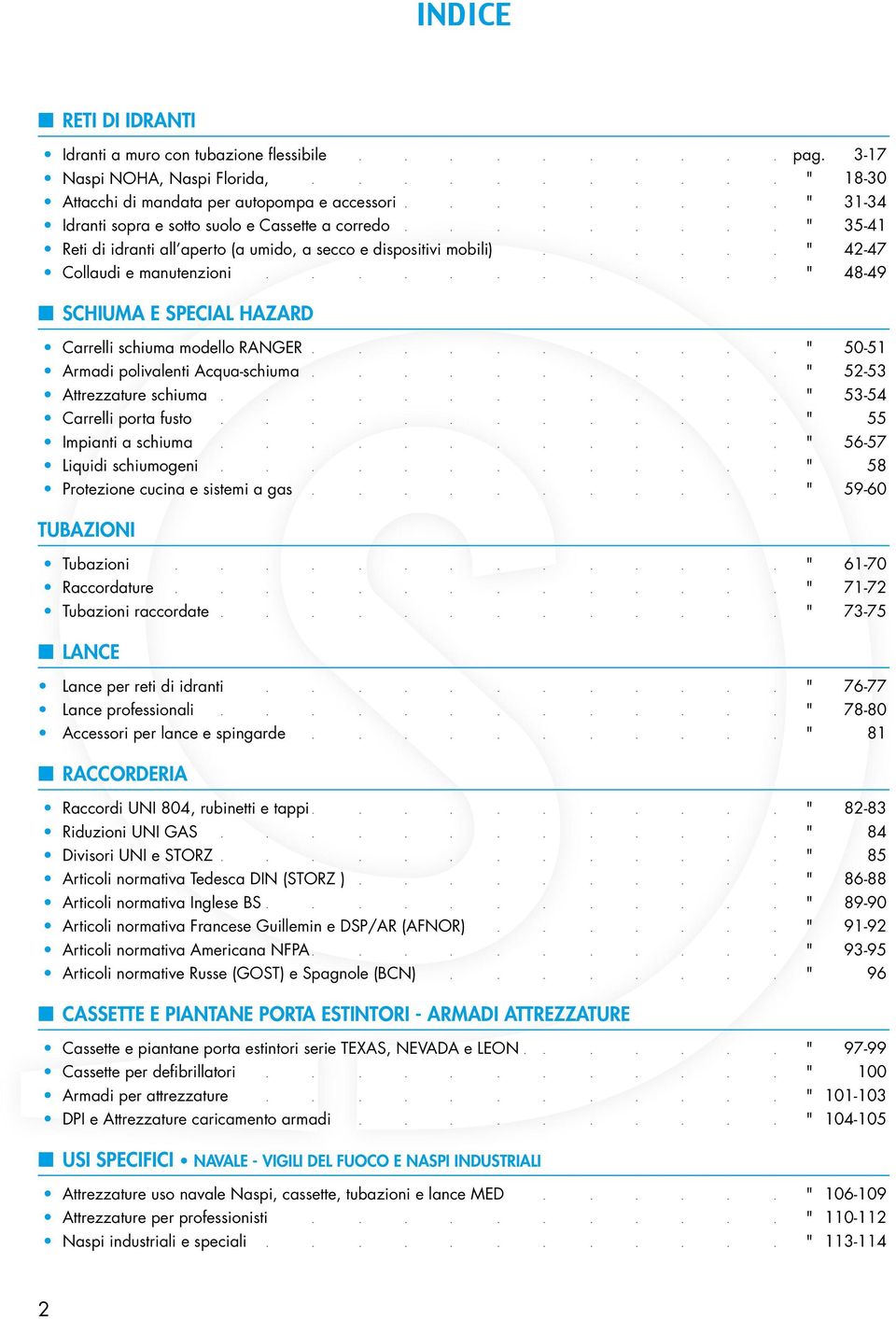 ........... " 48-49 SCHIUMA E SPECIAL HAZARD Carrelli schiuma modello RANGER........... " 50-51 Armadi polivalenti Acqua-schiuma........... " 52-53 Attrezzature schiuma............. " 53-54 Carrelli porta fusto.