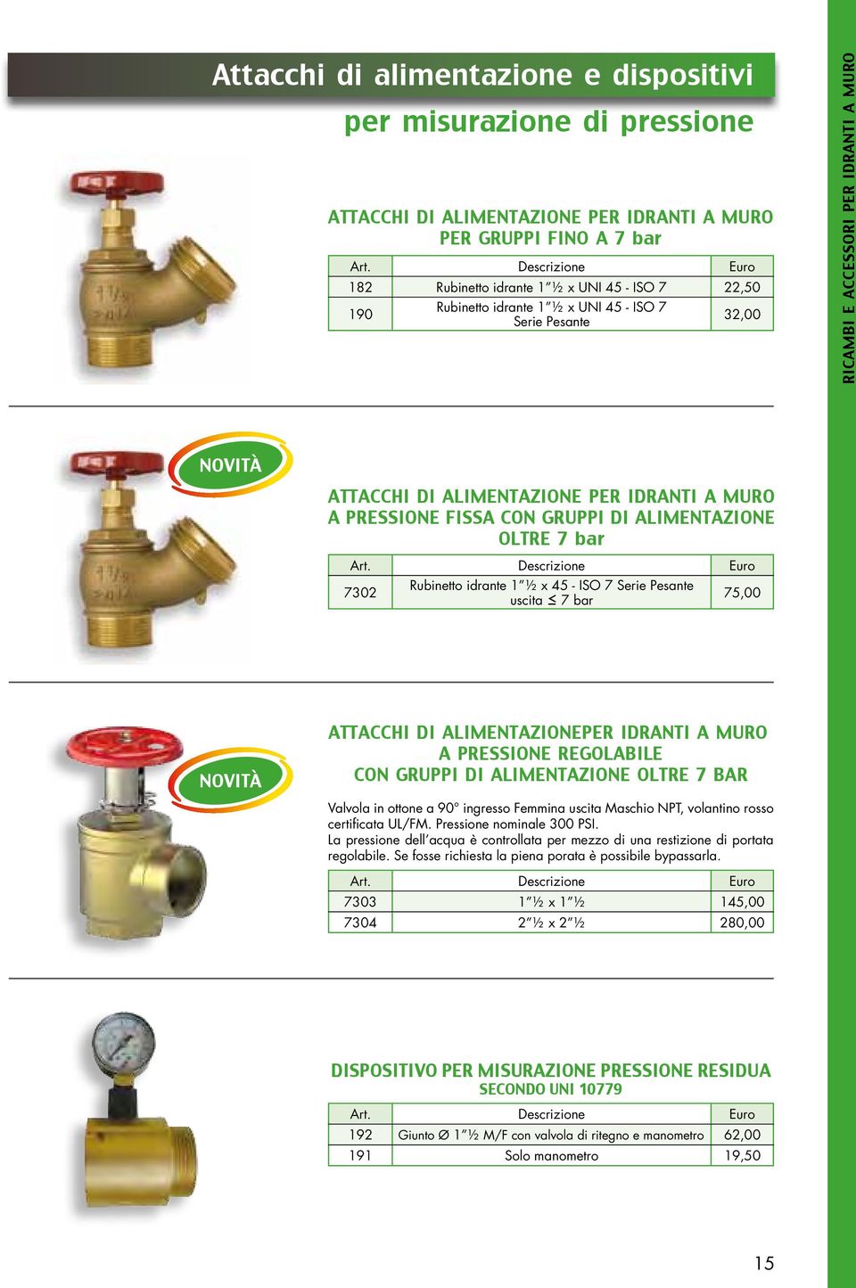 OLTRE 7 bar 7302 Rubinetto idrante 1 ½ x 45 - ISO 7 Serie Pesante uscita 7 bar 75,00 NOVITÀ ATTACCHI DI ALIMENTAZIONEPER IDRANTI A MURO A PRESSIONE REgolaBILE CON gruppi DI ALIMENTAZIONE OLTRE 7 bar