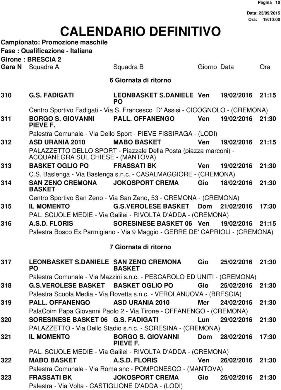 CREMONA JOKOSRT CREMA Gio 18/02/2016 21:30 315 IL MOMENTO G.S.VEROLESE Dom 21/02/2016 17:30 316 A.S.D. FLORIS SORESINESE 06 Ven 19/02/2016 21:15 7 Giornata di ritorno Pagina 10 317 LEON S.