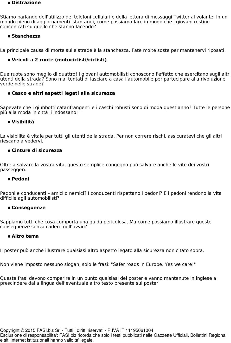 Stanchezza La principale causa di morte sulle strade è la stanchezza. Fate molte soste per mantenervi riposati. Veicoli a 2 ruote (motociclisti/ciclisti) Due ruote sono meglio di quattro!